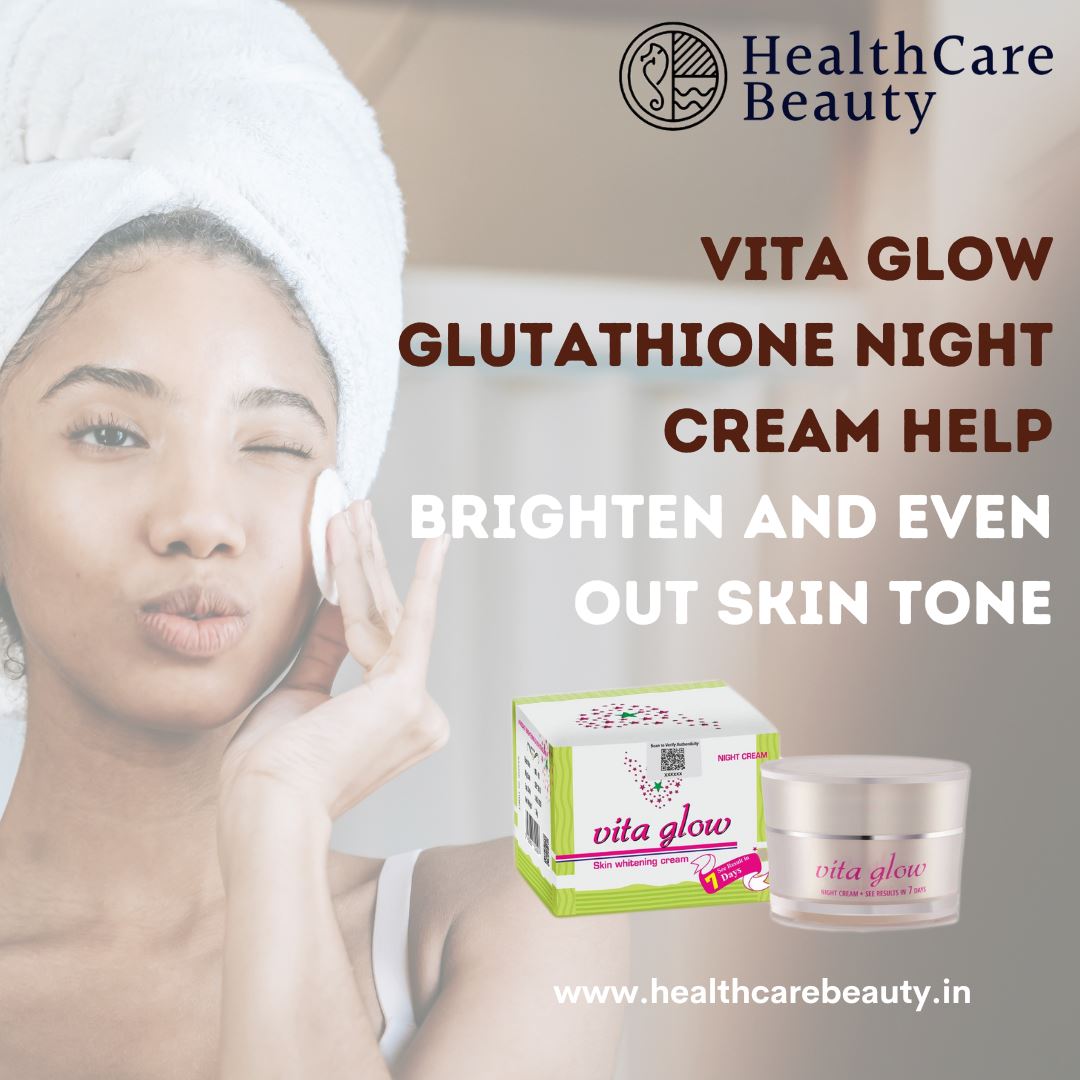 How Vita Glow Glutathione Night Cream Can Help Brighten and Even Out